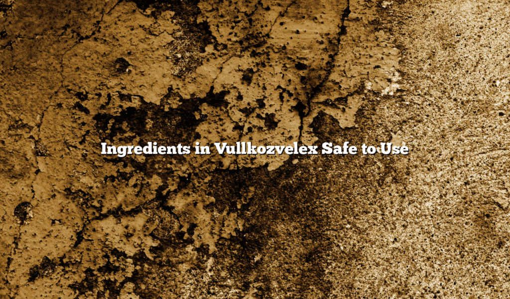 Ingredients in Vullkozvelex Safe to Use