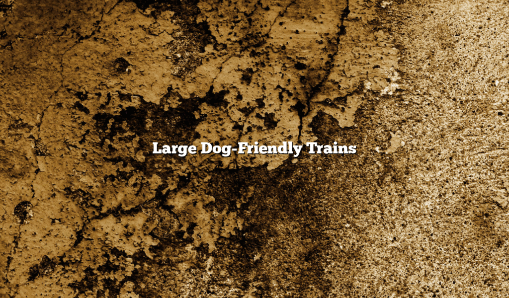 Large Dog-Friendly Trains