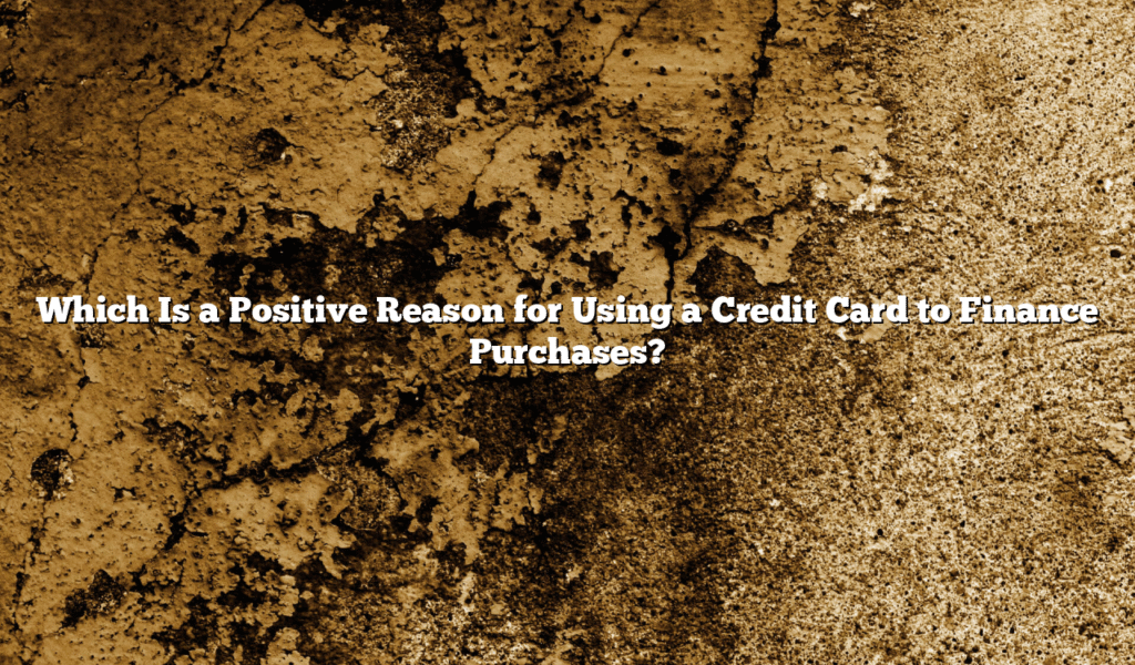 Which Is a Positive Reason for Using a Credit Card to Finance Purchases?