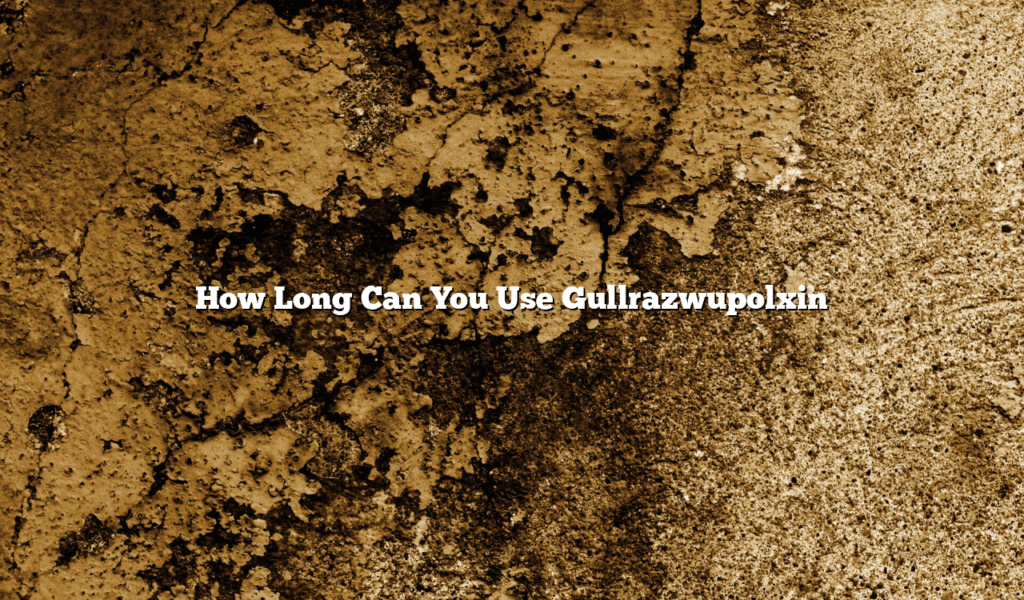 How Long Can You Use Gullrazwupolxin