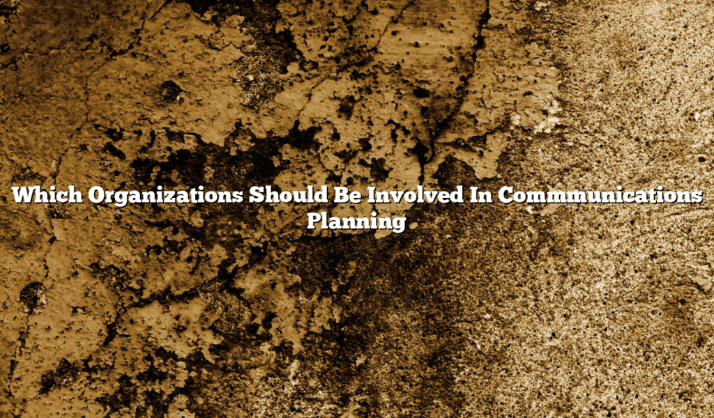 Which Organizations Should Be Involved In Commmunications Planning