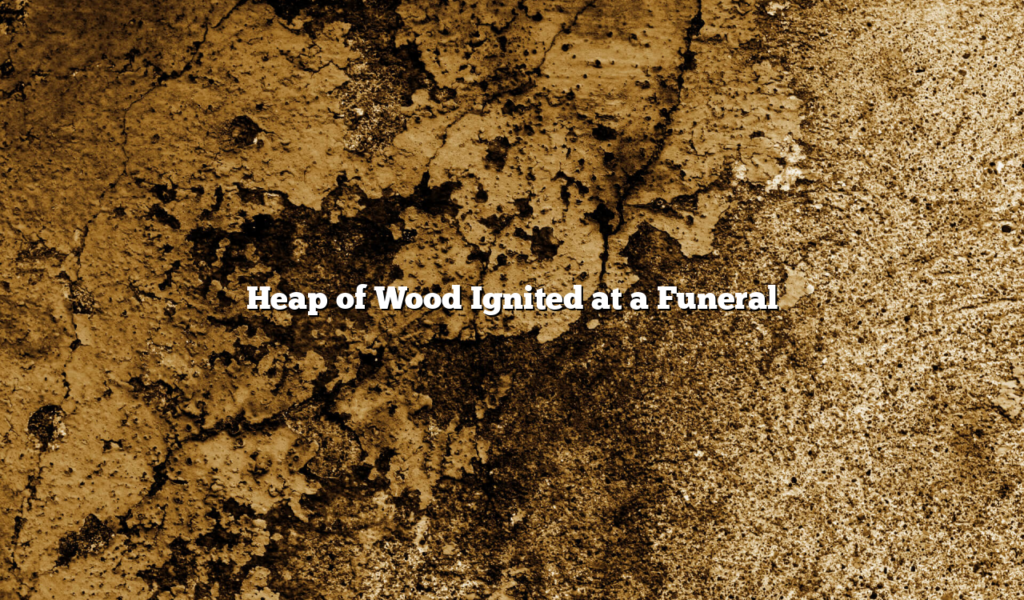 Heap of Wood Ignited at a Funeral